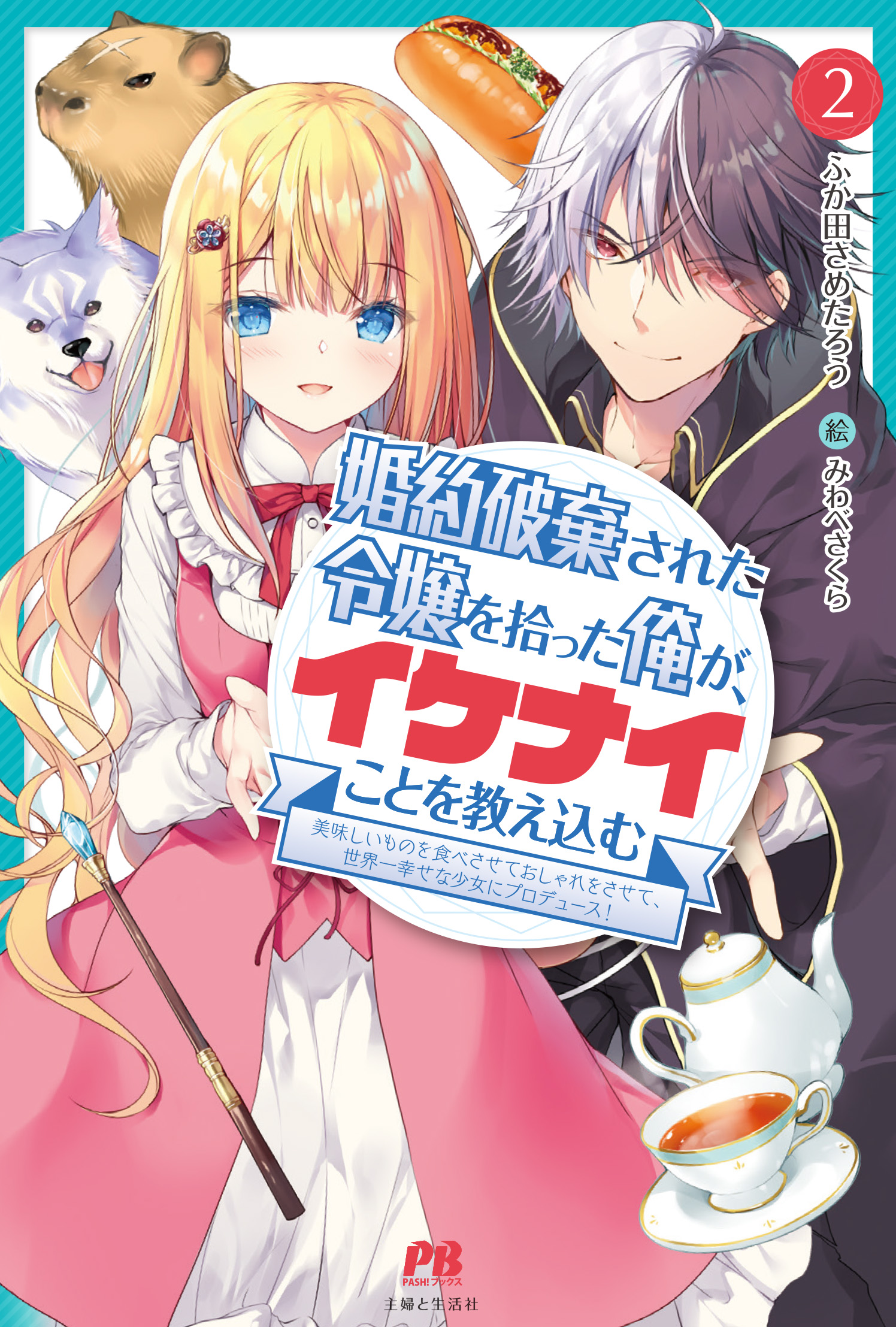 婚約破棄された令嬢を拾った俺が イケナイことを教え込む 美味しいものを食べさせておしゃれをさせて 世界一幸せな少女にプロデュース ２ 主婦と生活社